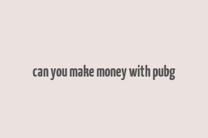 can you make money with pubg