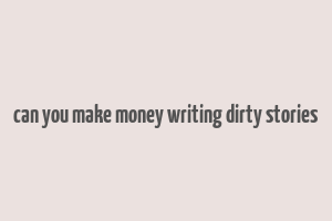 can you make money writing dirty stories