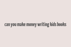 can you make money writing kids books