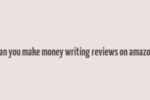 can you make money writing reviews on amazon