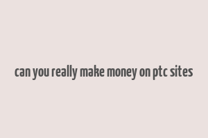 can you really make money on ptc sites