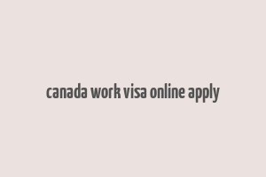 canada work visa online apply