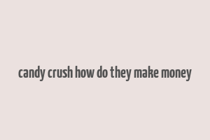 candy crush how do they make money