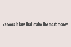 careers in law that make the most money