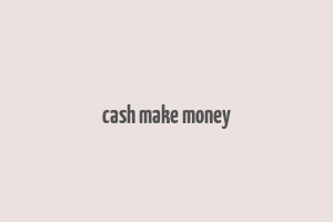 cash make money