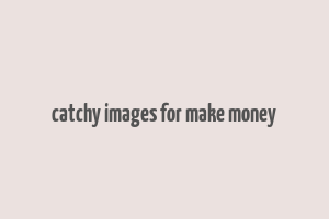 catchy images for make money