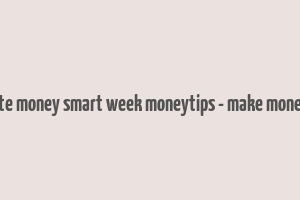 celebrate money smart week moneytips - make money guide