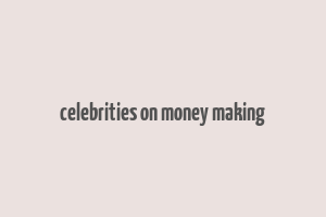 celebrities on money making