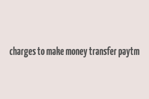 charges to make money transfer paytm