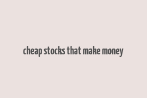 cheap stocks that make money