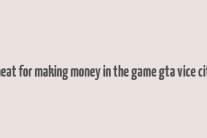 cheat for making money in the game gta vice city