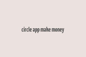 circle app make money