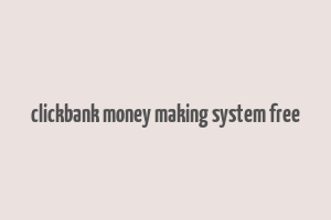 clickbank money making system free