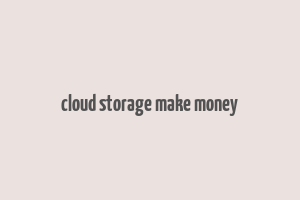 cloud storage make money