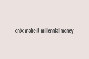 cnbc make it millennial money