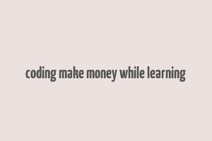 coding make money while learning