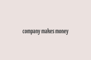 company makes money