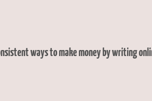 consistent ways to make money by writing online