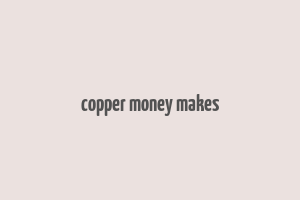 copper money makes