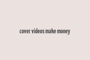 cover videos make money