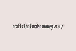 crafts that make money 2017