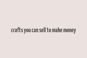 crafts you can sell to make money