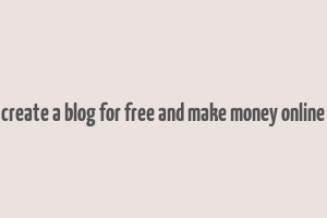 create a blog for free and make money online