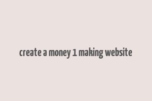 create a money 1 making website