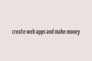 create web apps and make money