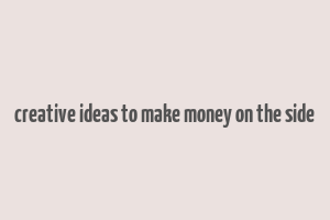 creative ideas to make money on the side