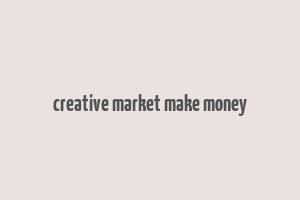 creative market make money