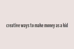 creative ways to make money as a kid