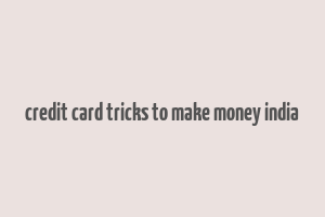 credit card tricks to make money india