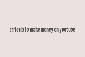 criteria to make money on youtube