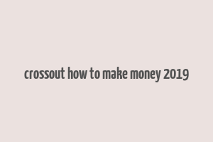 crossout how to make money 2019