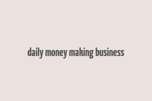 daily money making business