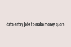 data entry jobs to make money quora