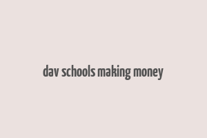 dav schools making money