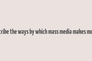 describe the ways by which mass media makes money