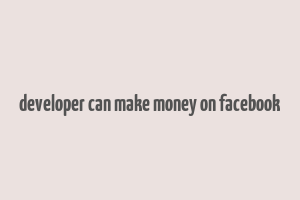 developer can make money on facebook