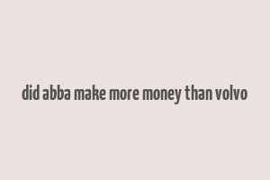 did abba make more money than volvo