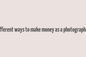 different ways to make money as a photographer