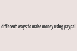 different ways to make money using paypal