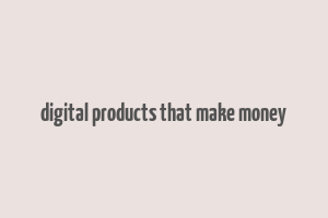 digital products that make money