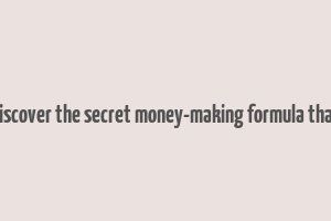 discover the secret money-making formula that