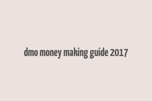 dmo money making guide 2017