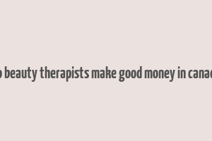 do beauty therapists make good money in canada