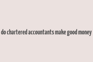 do chartered accountants make good money