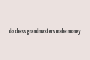 do chess grandmasters make money