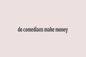 do comedians make money